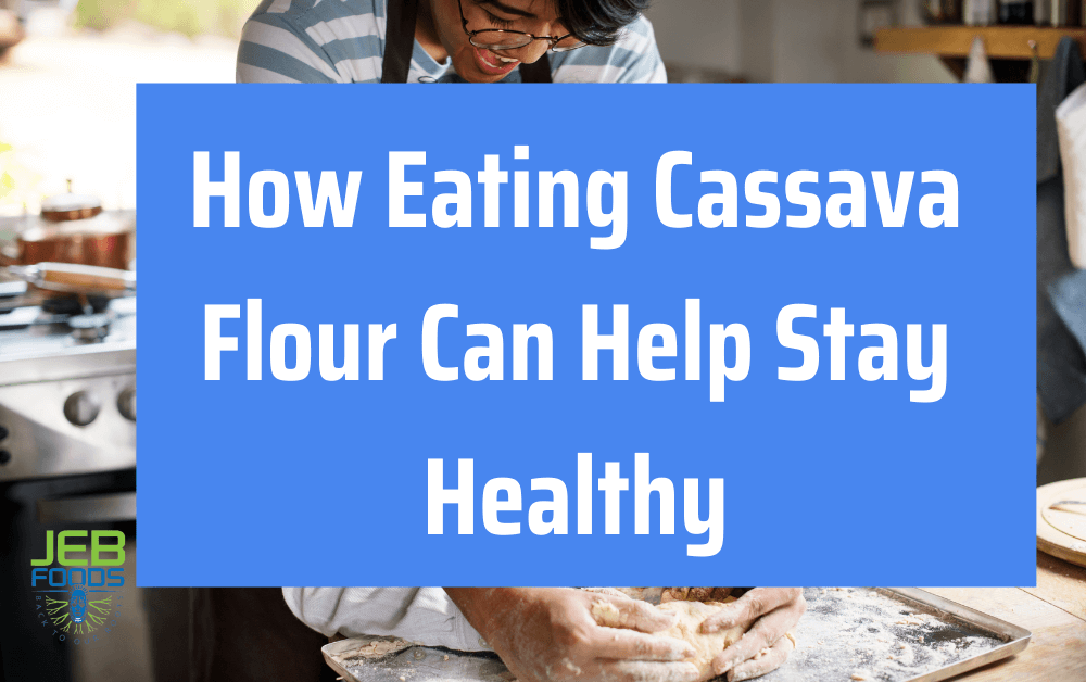 How Eating Cassava Flour Can Help Stay Healthy