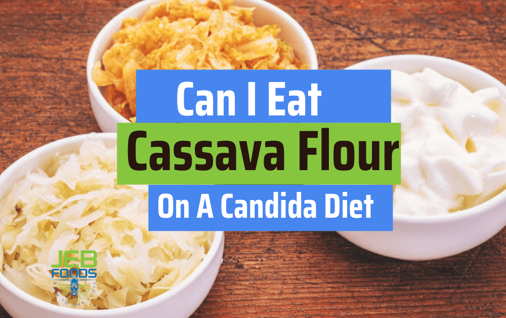 Can I Eat Cassava Flour On A Candida Diet Jeb Foods