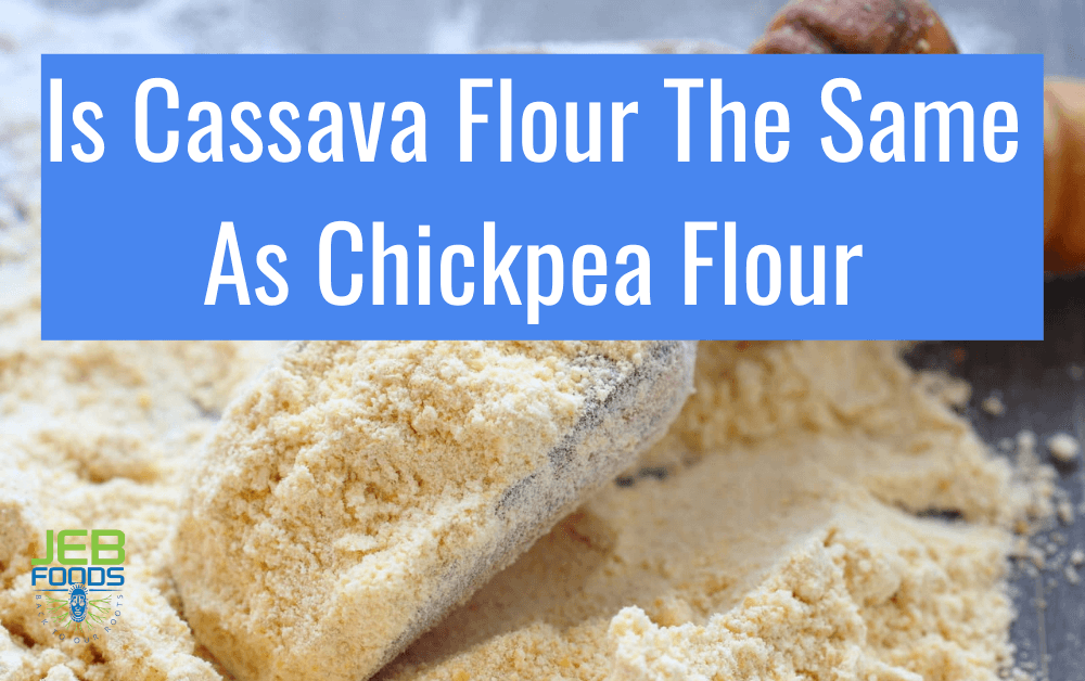 Is Cassava Flour The Same As Chickpea Flour